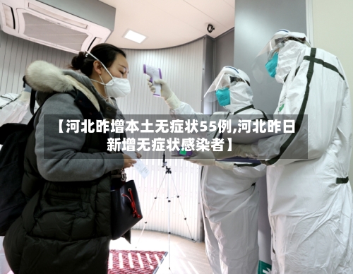 【河北昨增本土无症状55例,河北昨日新增无症状感染者】-第2张图片