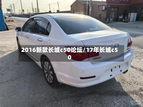 2016新款长城c50论坛/17年长城c50-第1张图片
