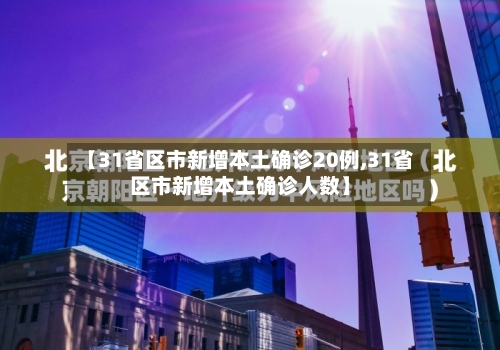 【31省区市新增本土确诊20例,31省区市新增本土确诊人数】-第2张图片