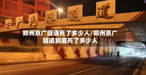 郑州京广隧道死了多少人/郑州京广隧道到底死了多少人-第1张图片
