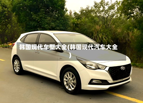 韩国现代车型大全(韩国现代汽车大全)-第2张图片