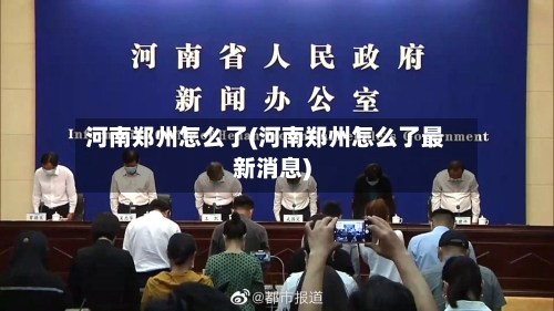 河南郑州怎么了(河南郑州怎么了最新消息)-第2张图片