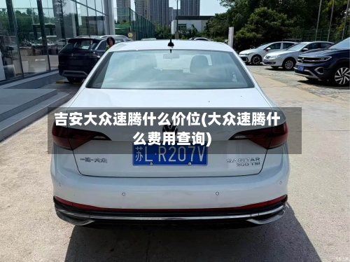 吉安大众速腾什么价位(大众速腾什么费用查询)-第2张图片