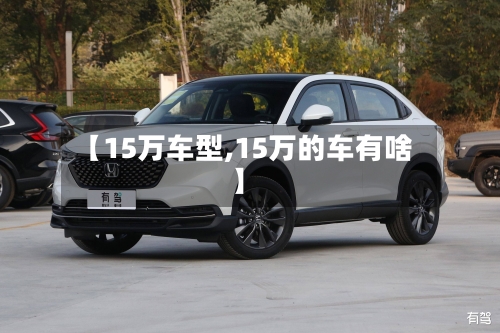 【15万车型,15万的车有啥】-第1张图片
