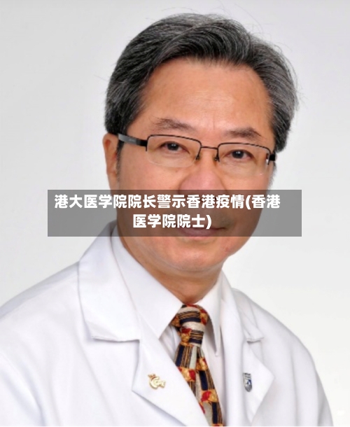 港大医学院院长警示香港疫情(香港医学院院士)-第1张图片