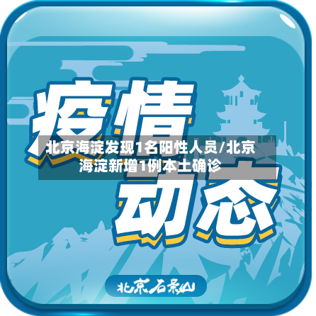 北京海淀发现1名阳性人员/北京海淀新增1例本土确诊-第1张图片