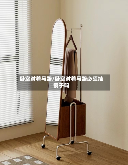 卧室对着马路/卧室对着马路必须挂镜子吗