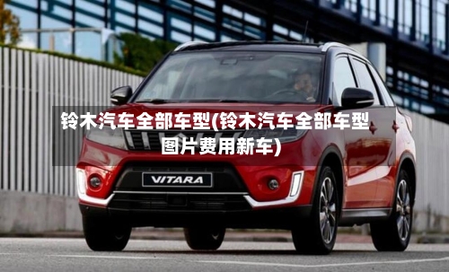 铃木汽车全部车型(铃木汽车全部车型图片费用新车)-第2张图片