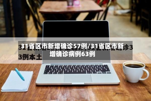 31省区市新增确诊57例/31省区市新增确诊病例63例-第3张图片