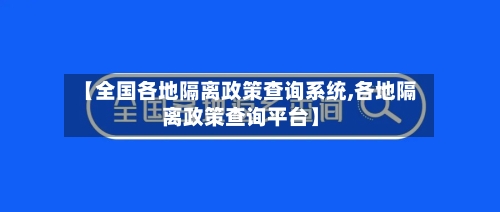 【全国各地隔离政策查询系统,各地隔离政策查询平台】-第2张图片