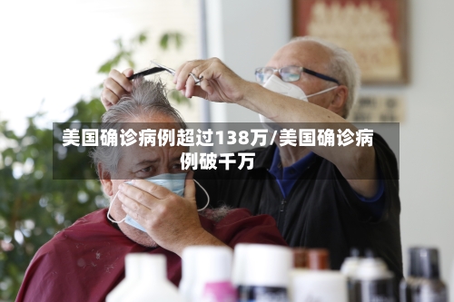 美国确诊病例超过138万/美国确诊病例破千万-第1张图片