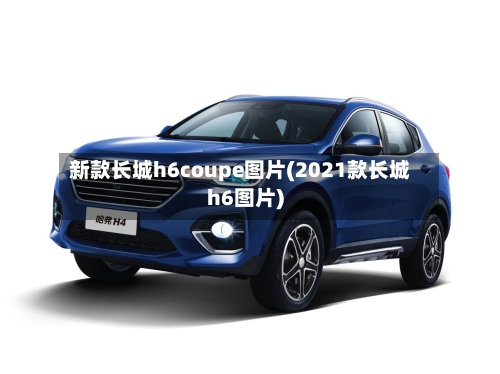 新款长城h6coupe图片(2021款长城h6图片)