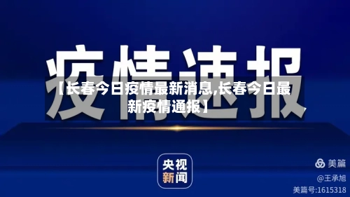 【长春今日疫情最新消息,长春今日最新疫情通报】