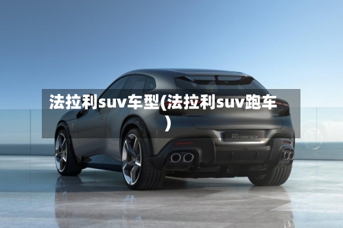 法拉利suv车型(法拉利suv跑车)