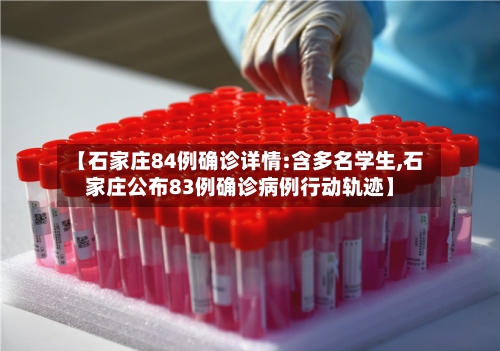 【石家庄84例确诊详情:含多名学生,石家庄公布83例确诊病例行动轨迹】-第2张图片
