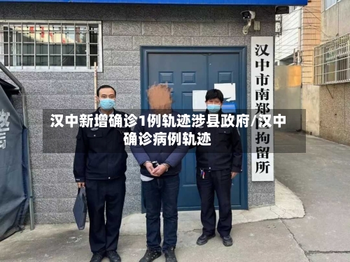 汉中新增确诊1例轨迹涉县政府/汉中确诊病例轨迹