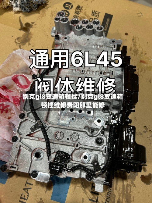 别克gl8变速箱顿挫/别克gl8变速箱顿挫维修贵阳那里能修-第1张图片