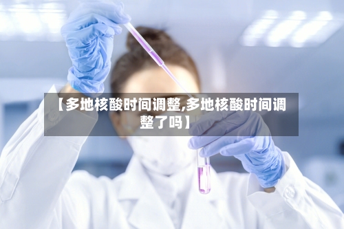 【多地核酸时间调整,多地核酸时间调整了吗】-第2张图片