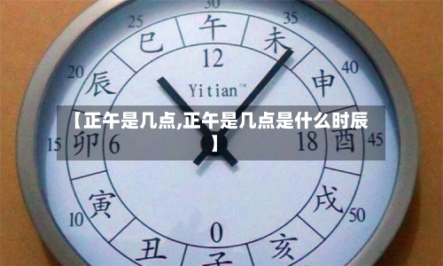 【正午是几点,正午是几点是什么时辰】