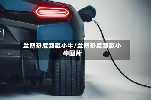 兰博基尼新款小牛/兰博基尼新款小牛图片-第1张图片