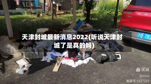 天津封城最新消息2022(听说天津封城了是真的吗)-第2张图片