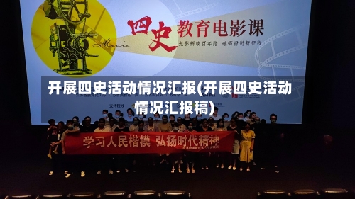 开展四史活动情况汇报(开展四史活动情况汇报稿)-第3张图片