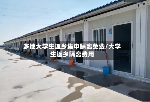 多地大学生返乡集中隔离免费/大学生返乡隔离费用-第1张图片