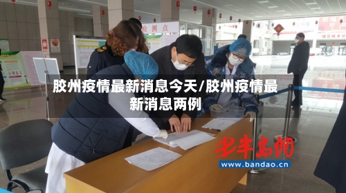 胶州疫情最新消息今天/胶州疫情最新消息两例-第1张图片