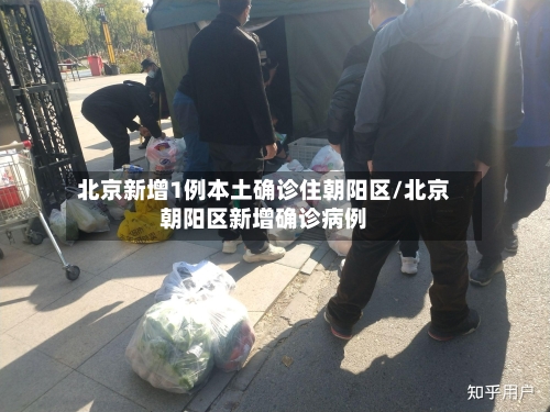 北京新增1例本土确诊住朝阳区/北京朝阳区新增确诊病例