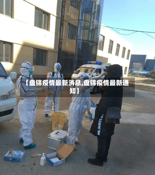【盘锦疫情最新消息,盘锦疫情最新通知】