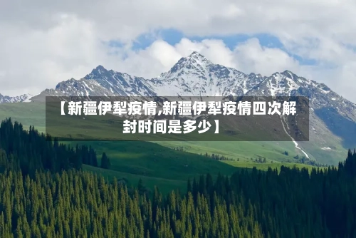 【新疆伊犁疫情,新疆伊犁疫情四次解封时间是多少】-第2张图片