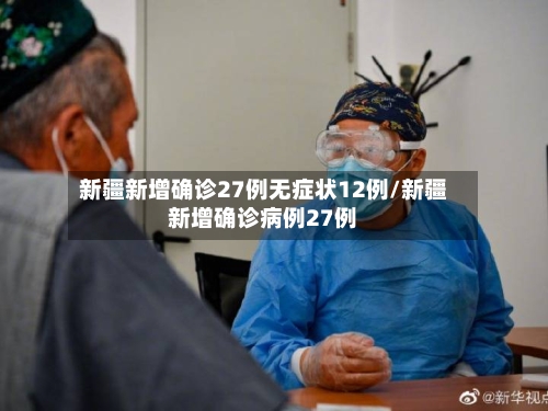 新疆新增确诊27例无症状12例/新疆新增确诊病例27例-第2张图片