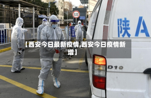 【西安今日最新疫情,西安今日疫情新增】-第3张图片