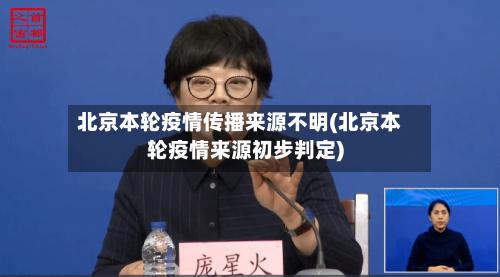 北京本轮疫情传播来源不明(北京本轮疫情来源初步判定)-第2张图片
