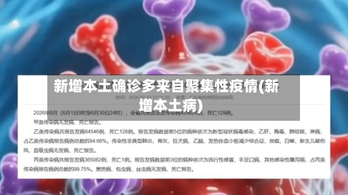 新增本土确诊多来自聚集性疫情(新增本土病)-第1张图片