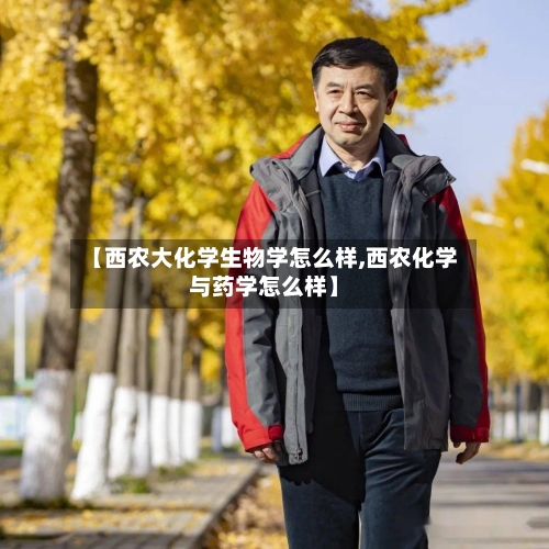 【西农大化学生物学怎么样,西农化学与药学怎么样】-第1张图片