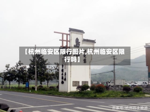 【杭州临安区限行图片,杭州临安区限行吗】-第1张图片