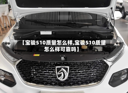 【宝骏510质量怎么样,宝骏510质量怎么样可靠吗】-第3张图片