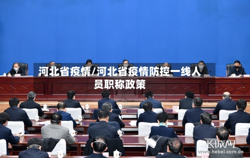 河北省疫情/河北省疫情防控一线人员职称政策