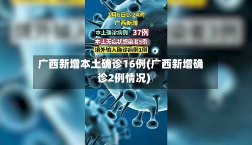 广西新增本土确诊16例(广西新增确诊2例情况)-第2张图片