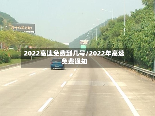 2022高速免费到几号/2022年高速免费通知-第2张图片