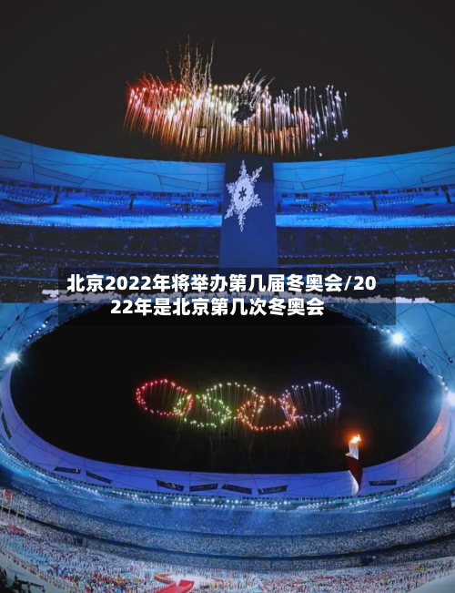 北京2022年将举办第几届冬奥会/2022年是北京第几次冬奥会-第1张图片
