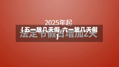 【五一放几天假,六一放几天假】-第1张图片