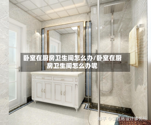 卧室在厨房卫生间怎么办/卧室在厨房卫生间怎么办呢-第1张图片