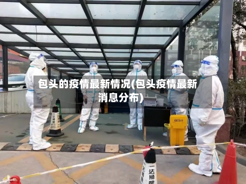 包头的疫情最新情况(包头疫情最新消息分布)-第1张图片