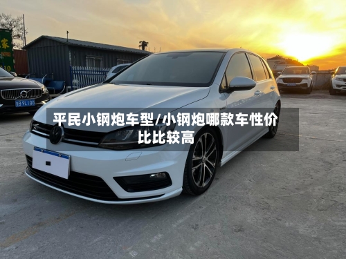 平民小钢炮车型/小钢炮哪款车性价比比较高-第2张图片