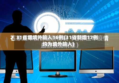 31省增境外输入16例(31省新增17例均为境外输入)-第3张图片