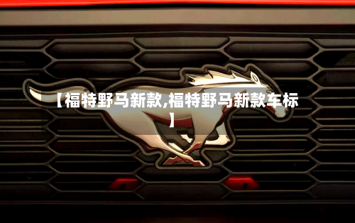 【福特野马新款,福特野马新款车标】-第2张图片