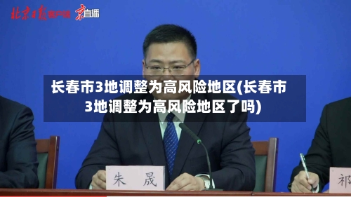 长春市3地调整为高风险地区(长春市3地调整为高风险地区了吗)-第3张图片