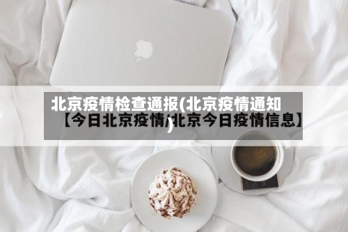 北京疫情检查通报(北京疫情通知)